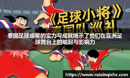 泰国足球明星的实力与成就揭示了他们在亚洲足球舞台上的崛起与影响力