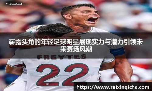 崭露头角的年轻足球明星展现实力与潜力引领未来赛场风潮